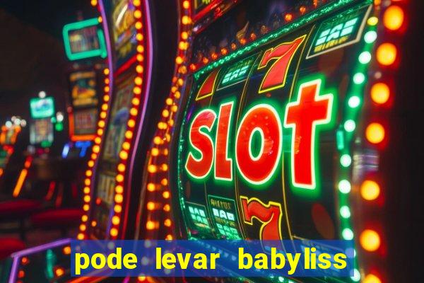 pode levar babyliss no cruzeiro